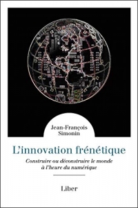 L'innovation frénétique - Construire ou déconstruire le monde à l'heure du numérique