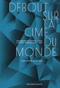 Debout sur la cime du monde : Manifestes futuristes 1909-1924, édition bilingue français-anglais