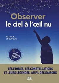 Observer le ciel à l'œil nu: Les étoiles, les constellations et leurs légendes au fil des saisons