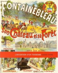 Fontainebleau, son château et sa fôret : L'invention d'un tourisme (1820-1939)