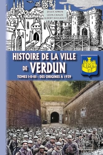 Histoire de la Ville de Verdun: (T1-2-3 : des origines à 1939)