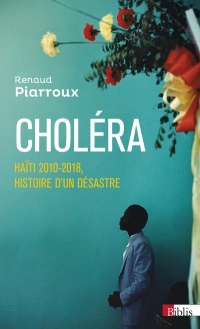 Choléra. Haïti 2010-2018 : histoire d'un désastre