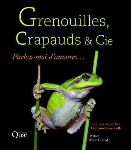 Grenouilles, crapauds et Cie: Parlez-moi d'anoures... Préface Marc Giraud