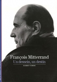 François Mitterrand: Un dessein, un destin