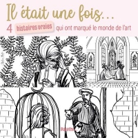 Il était une fois...: 4 histoires vraies qui ont marqué le monde de l'art