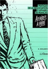 AFFAIRE A FAIRE. Pratique de la négociation d'affaires en français