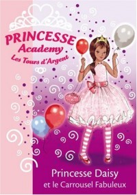 Princesse Academy - Les Tours d'Argent, Tome 9 : Princesse Daisy et le Carrousel Fabuleux