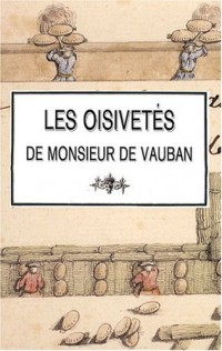 Les oisivetés de Monsieur de Vauban : Ou Ramas de plusieurs mémoires de sa façon sur différents sujets