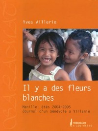 Il y a des fleurs blanches : Manille, étés 2004-2005, Journal d'un bénévole à Virlanie