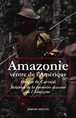 Amazonie ventre de l'Amérique: Relation de la première descente de l'Amazone