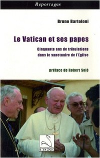 Le Vatican et ses papes : Cinquante ans de tribulations dans le sanctuaire de l'Eglise