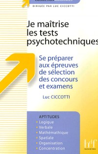 Je maîtrise les tests psychotechniques : Se préparer aux épreuves de sélection des concours et examens