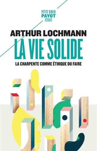 La vie solide: La charpente comme éthique du faire