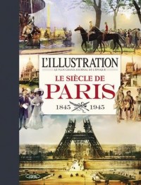 L'illustration - Le siècle de Paris 1845-1945