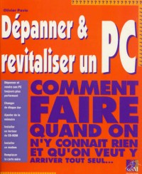 DEPANNER ET REVITALISER UN PC. Comment faire quand on n'y connait rien et qu'on veut y arriver tout seul.