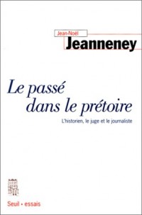 Le Passé dans le prétoire. L'historien, le juge et le journaliste