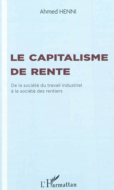 Capitalisme de Rente de la Societe du Travail Industriel a la Societe des Rentiers