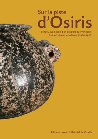 Sur la piste d'Osiris: Le fabuleux destin d'un égyptologue vendéen : Émile-Clément Amélineau (1850-1915)