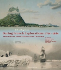 Daring French Explorations: Traiblazing Adventures around the World : 1714-1854