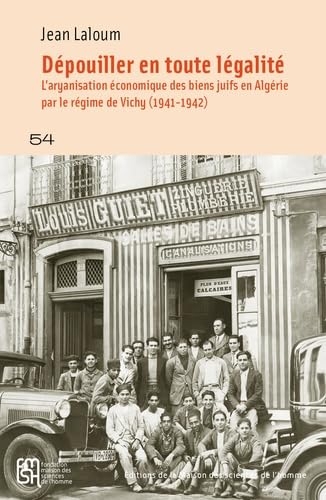 Dépouiller en toute légalité: L'aryanisation économique des biens juifs en Algérie par le régime de Vichy (1941-1942)
