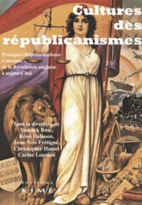 Cultures des républicanismes : Pratiques-représentations-concepts de la Révolution anglaise à aujourd'hui