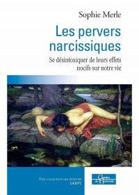 Les pervers narcissiques : Se désintoxiquer de leurs effets nocifs sur notre vie