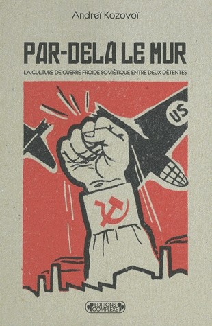 Par-delà le Mur. La culture de Guerre froide soviétique entre deux détentes.