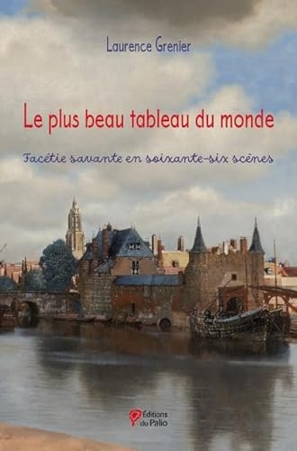 Le plus beau tableau du monde: Facétie savante en soixante-six scènes