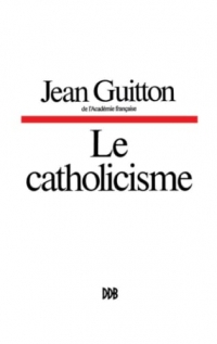 Le catholicisme, hier, aujourd'hui, demain