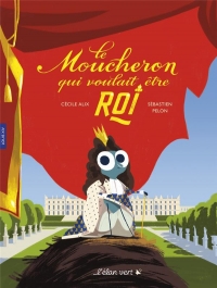 Le Moucheron qui voulait être roi - Louis XIV: Louis XIV