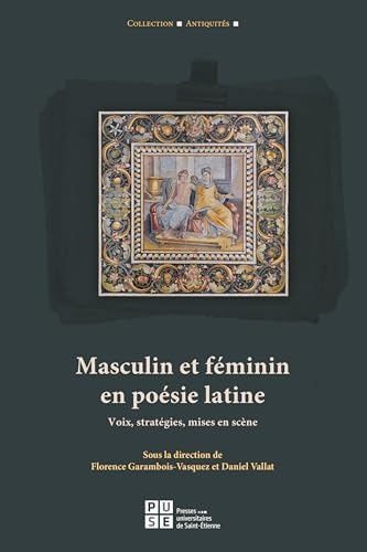 Masculin et féminin en poésie latine: Voix, stratégies, mises en scène