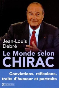 Le monde selon Chirac: Convictions, réflexions, traits d'humour et portraits