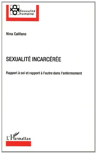 Sexualite Incarceree Rapport a Soi et Rapport a l'Autre Dans l'Enfermement
