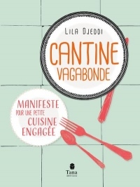 Cantine Vagabonde - Manifeste pour une petite cuisine engagée