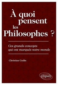 À Quoi Pensent les Philosophes ? Ces Grands Concepts Qui Ont Marqué Notre Monde