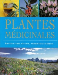 Plantes médicinales : Identification, récolte, propriétés et emplois