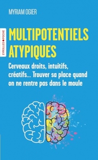 Multipotentiels atypiques: Cerveaux droits, intuitifs, créatifs... Trouver sa place quand on ne rentre pas dans le moule