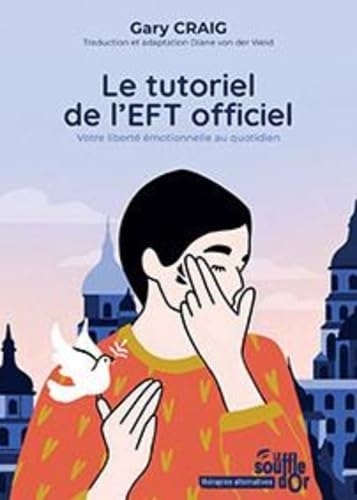 Le Tutoriel de l'EFT officiel: Votre liberté émotionnelle au quotidien