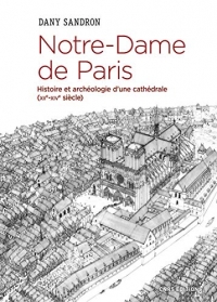 Notre-Dame de Paris. Histoire et archéologie d'une cathédrale (XIIè-XIVè siècle)