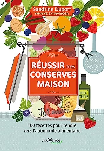 Réussir mes conserves maison: 100 recettes pour tendre vers l'autonomie alimentaire