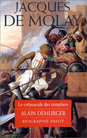 Jacques de Molay : Le Crépuscule des templiers