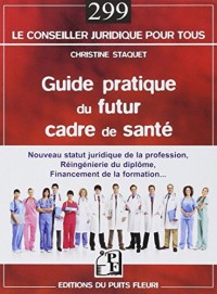 Guide pratique du futur cadre de santé : Nouveau statut juridique de la profession, réingénierie du diplôme, financement de la formation