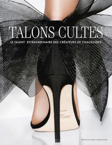 Talons cultes - Le talent extraordinaire des créateurs de chaussures