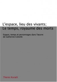 L'espace, lieu des vivants; le temps, royaume des morts: Espace, temps et personnages dans l'oeuvre de Catherine Colomb