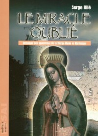Le miracle oublié : Chronique des apparitions de la Vierge Marie en Martinique