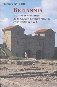 Britannia. Histoire et civilisation de la Grande-Bretagne romaine, Ier-Ve siècles apr. J.-C.