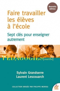 Faire Travailler les Eleves a l'Ecole - Sept Cles pour Enseigner Autrement