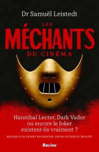 Les méchants du cinéma: Hannibal Lecter, Dark Vador ou encore le Joker existent-ils vraiment ? Regard d'un psychiatre, entre fiction et réalité
