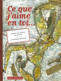 Ce que j'aime en toi... : Carnets de voyage en intimité