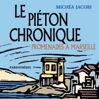 Le piéton chronique - Promenades à Marseille